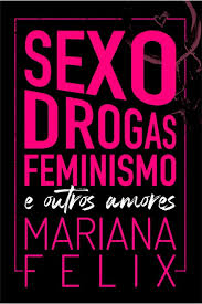 SEXO, DROGAS, FEMINISMO E OUTROS AMORES