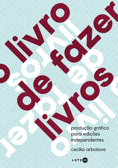 O LIVRO DE FAZER LIVROS: PRODUÇÃO GRÁFICA PARA EDIÇÕES INDEPENDENTES