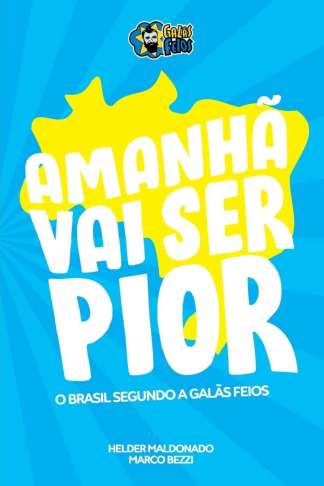 AMANHÃ VAI SER PIOR: O BRASIL SEGUNDO OS GALÃS FEIOS